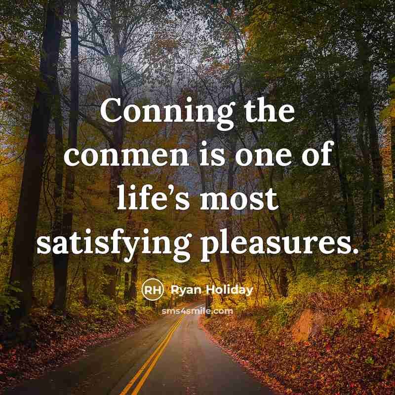 “Conning the conmen is one of life’s most satisfying pleasures.…” quote by Ryan Holiday