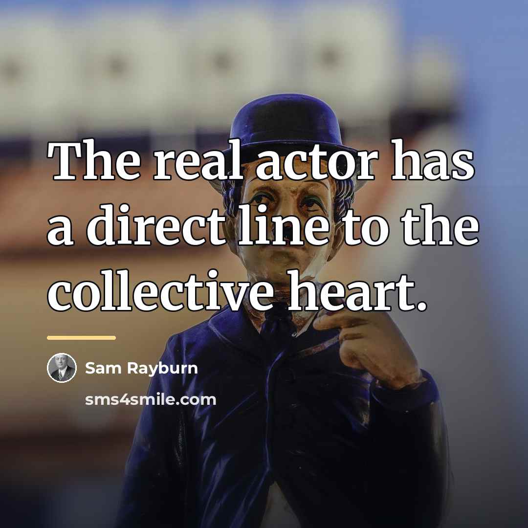 “The real actor has a direct line to the collective…” quote by Sam Rayburn