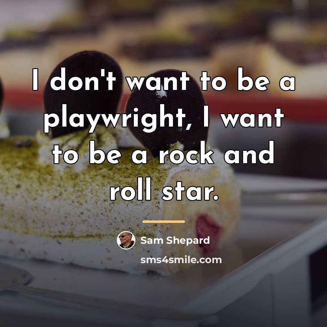 “I don't want to be a playwright, I want to…” quote by Sam Shepard