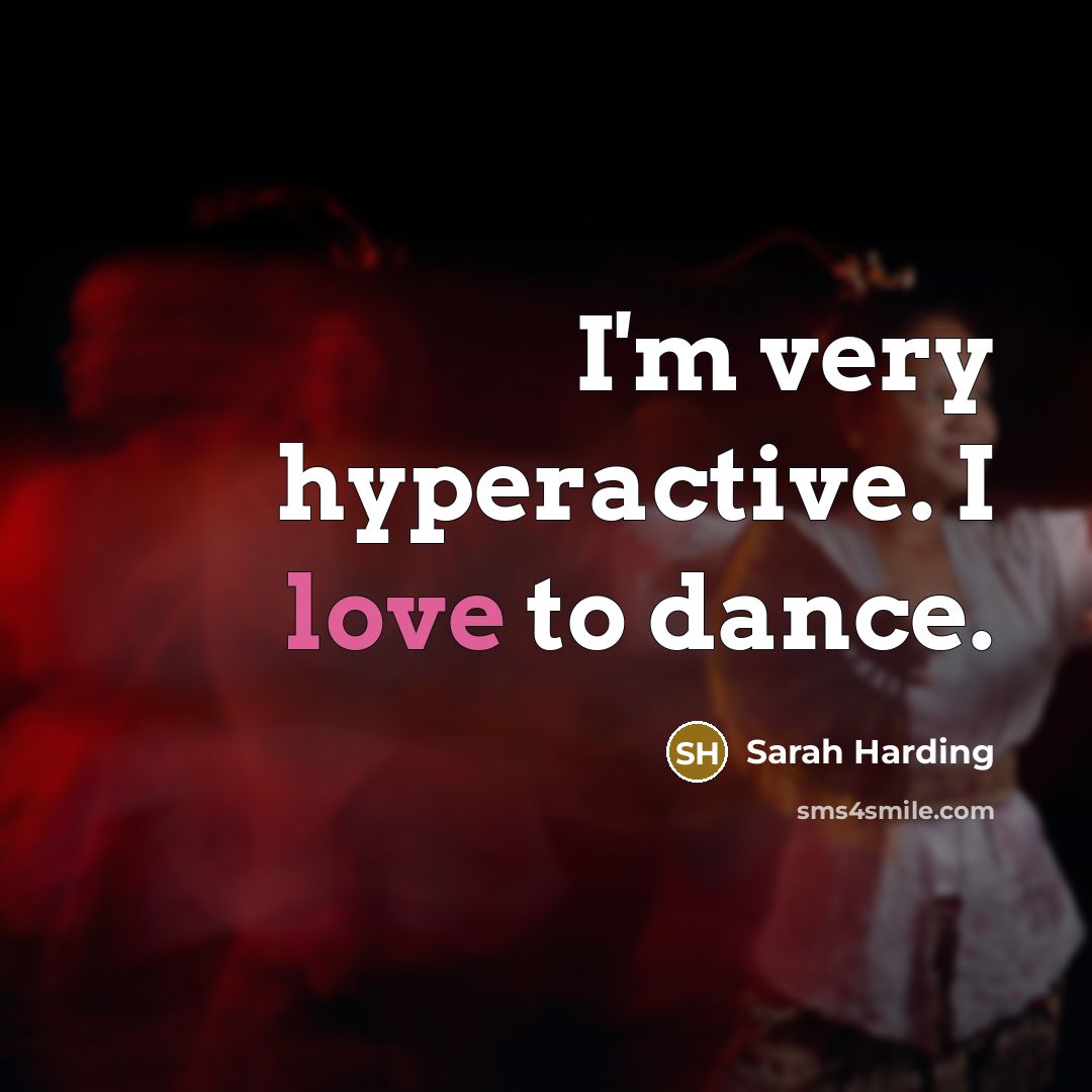 “I'm very hyperactive. I love to dance.…” quote by Sarah Harding