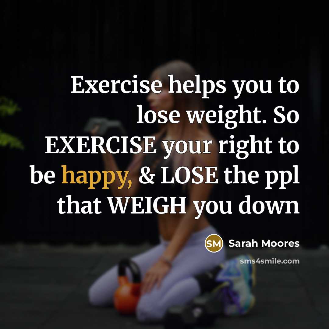 “Exercise helps you to lose weight. So EXERCISE your right…” quote by Sarah Moores