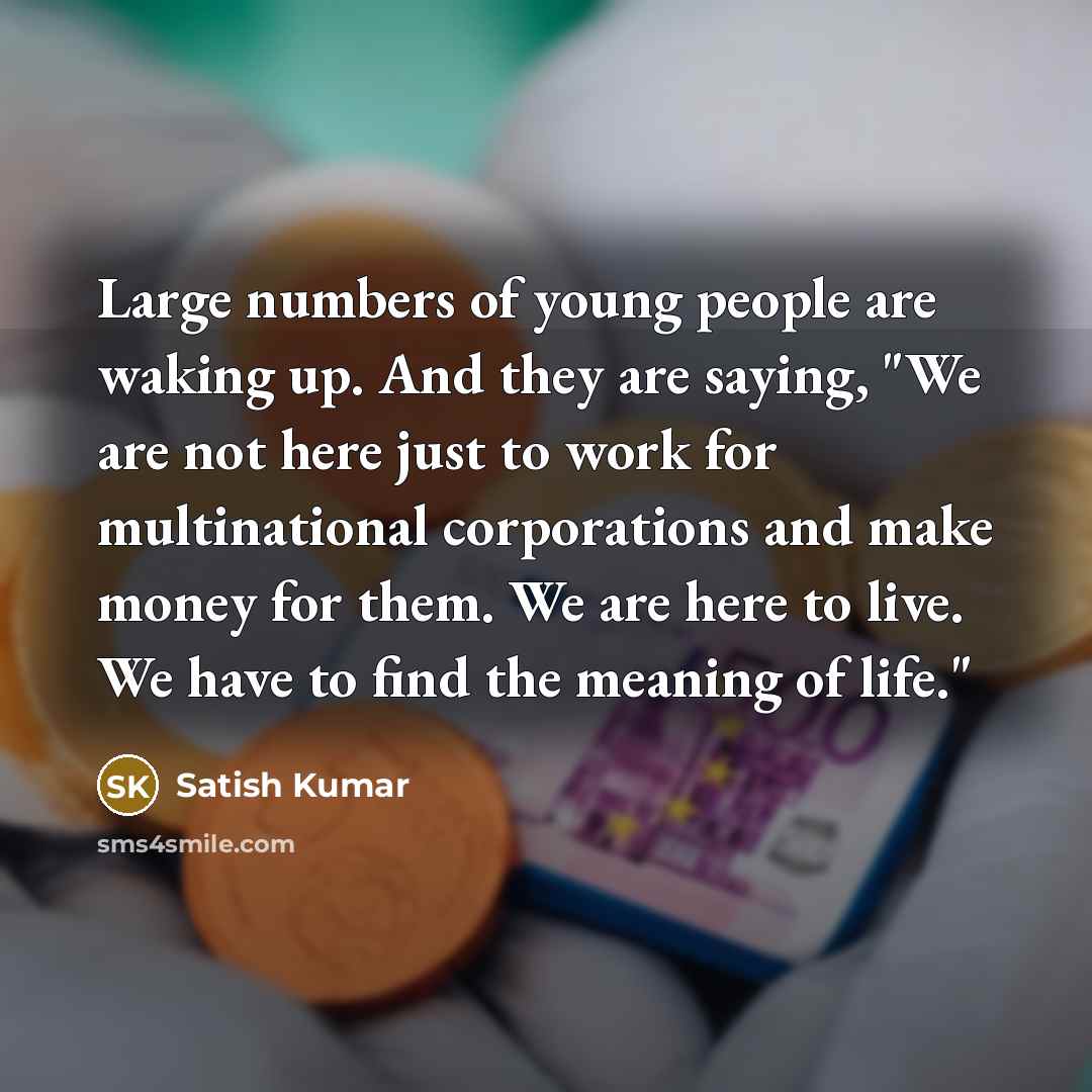“Large numbers of young people are waking up. And they…” quote by Satish Kumar