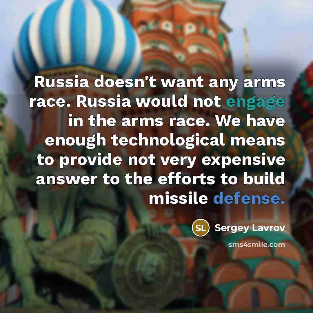 “Russia doesn't want any arms race. Russia would not engage…” quote by Sergey Lavrov