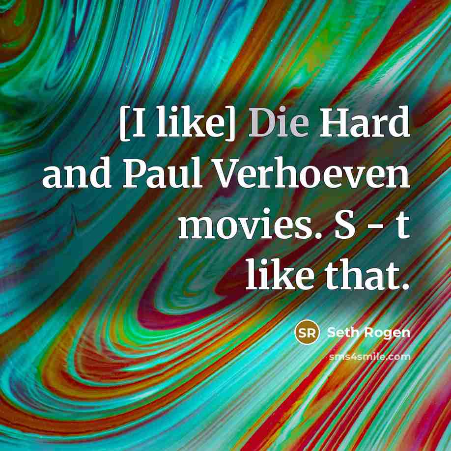 “[I like] Die Hard and Paul Verhoeven movies. S -…” quote by Seth Rogen