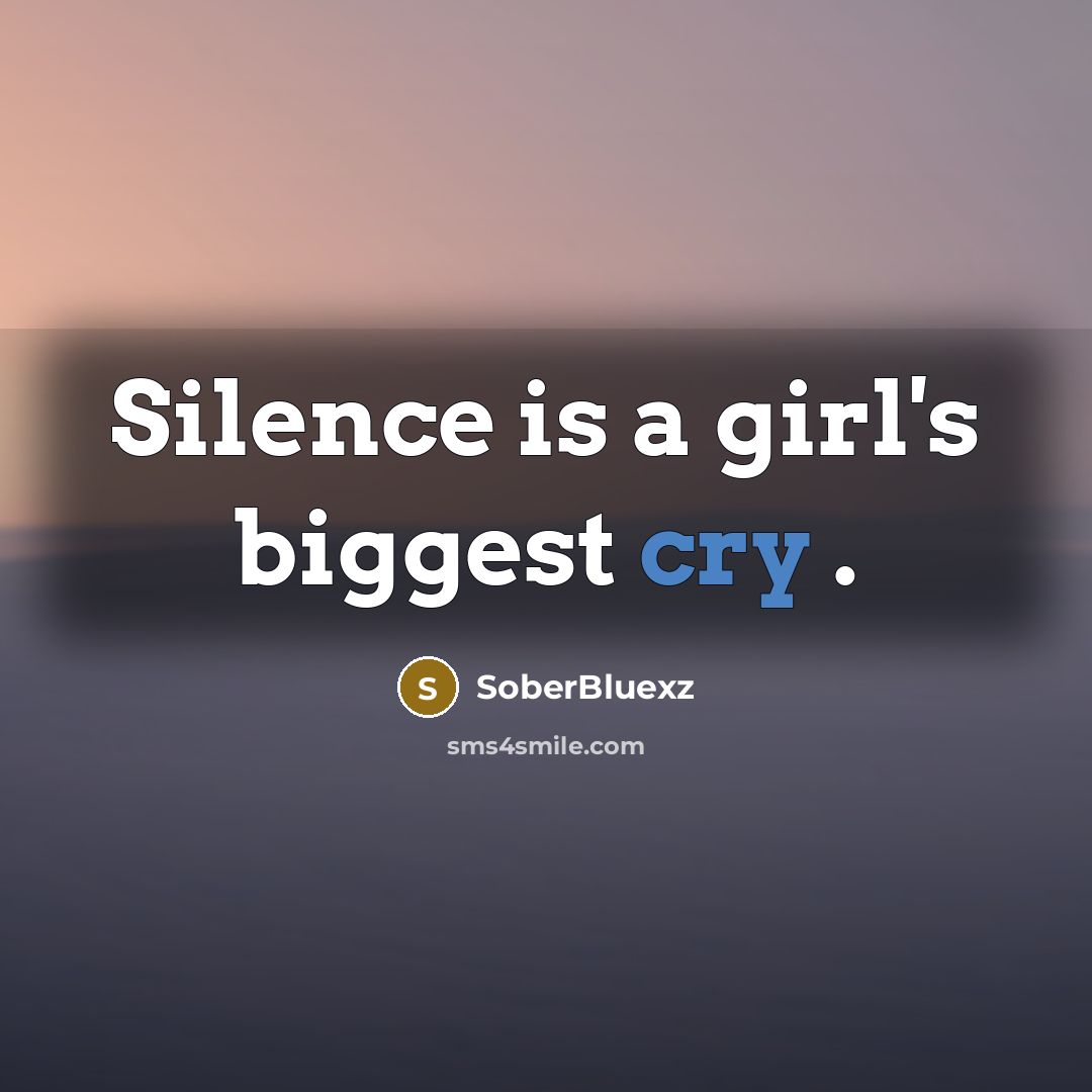 “Silence is a girl's biggest cry .” quote by SoberBluexz