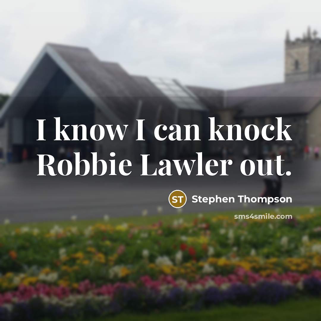 “I know I can knock Robbie Lawler out.…” quote by Stephen Thompson
