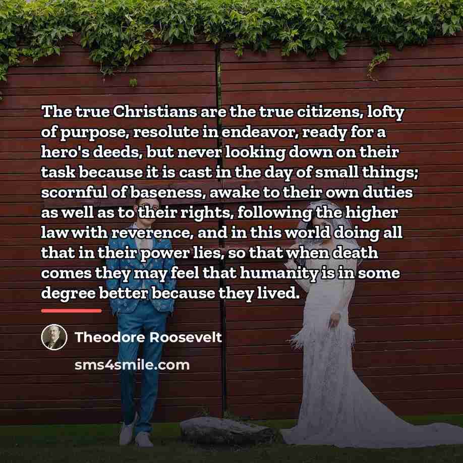 “The true Christians are the true citizens, lofty of purpose,…” quote by Theodore Roosevelt