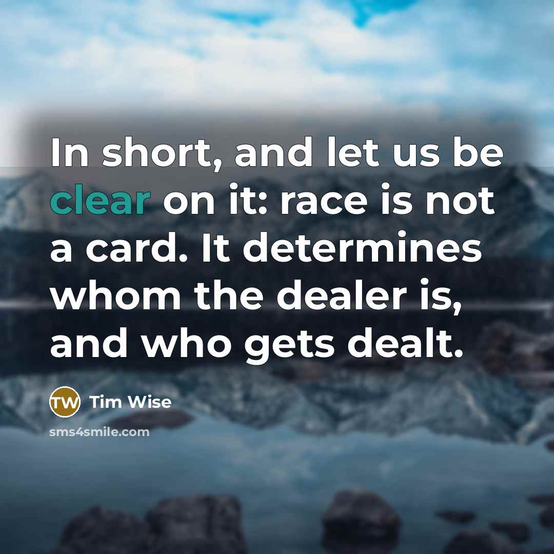 “In short, and let us be clear on it: race…” quote by Tim Wise