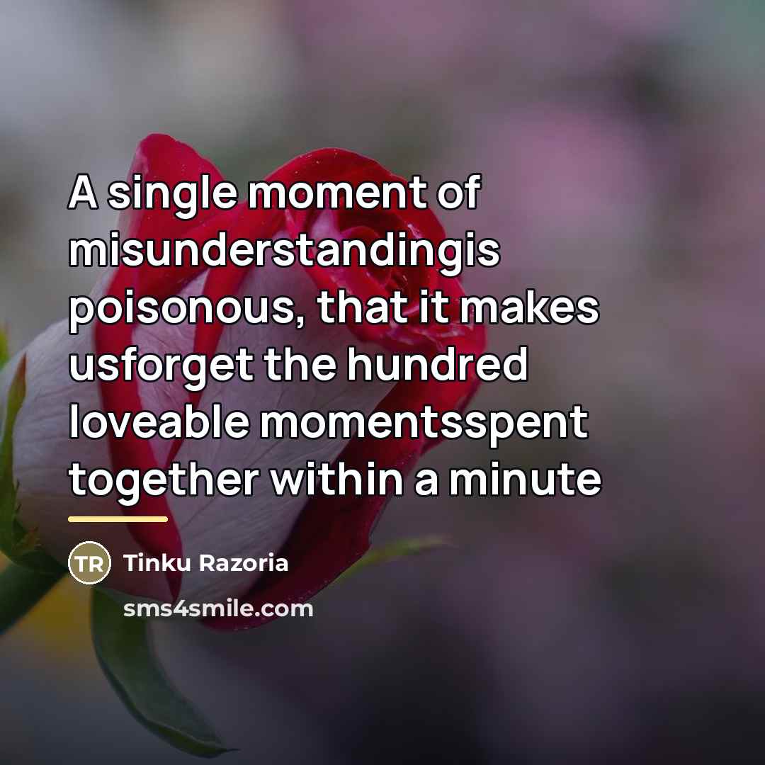 “A single moment of misunderstandingis poisonous, that it makes usforget…” quote by Tinku Razoria