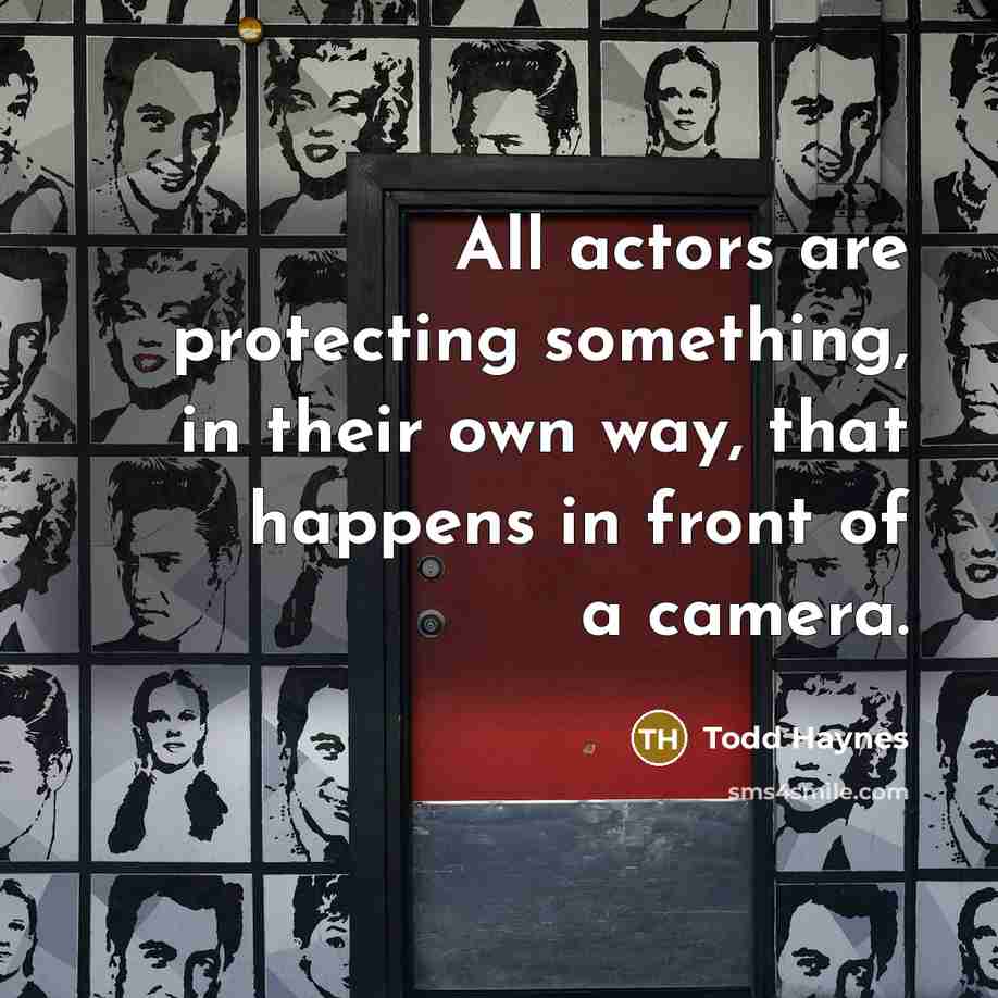 “All actors are protecting something, in their own way, that…” quote by Todd Haynes