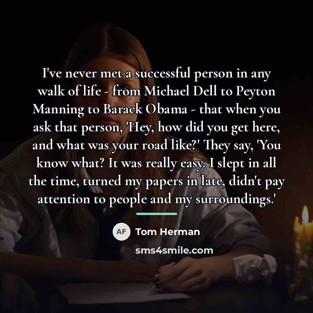 “I've never met a successful person in any walk of…” quote by Tom Herman