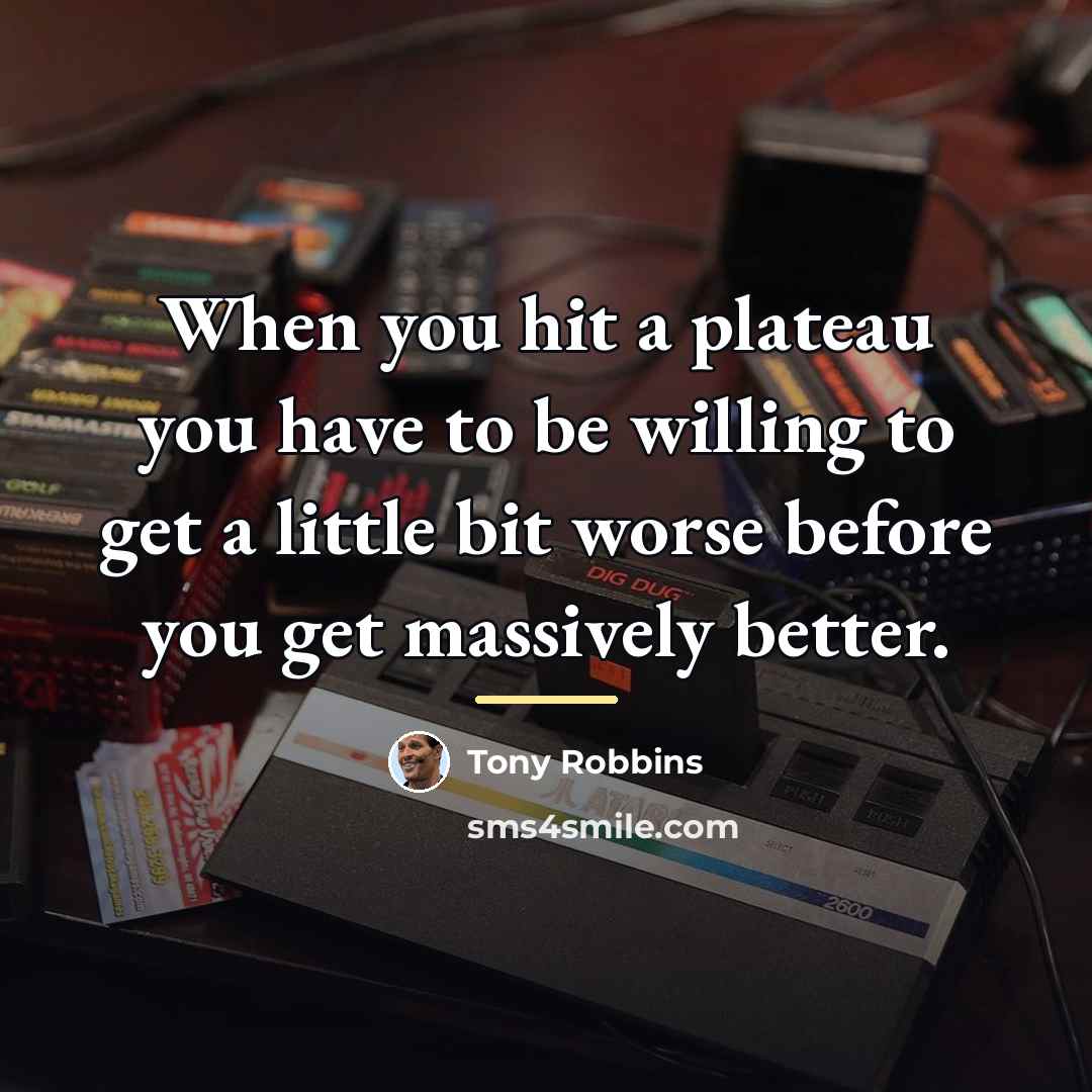 “When you hit a plateau you have to be willing…” quote by Tony Robbins