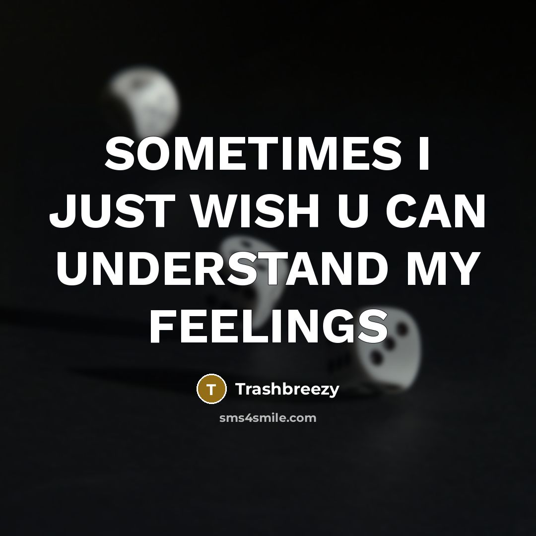 “SOMETIMES I JUST WISH U CAN UNDERSTAND MY FEELINGS” quote by Trashbreezy