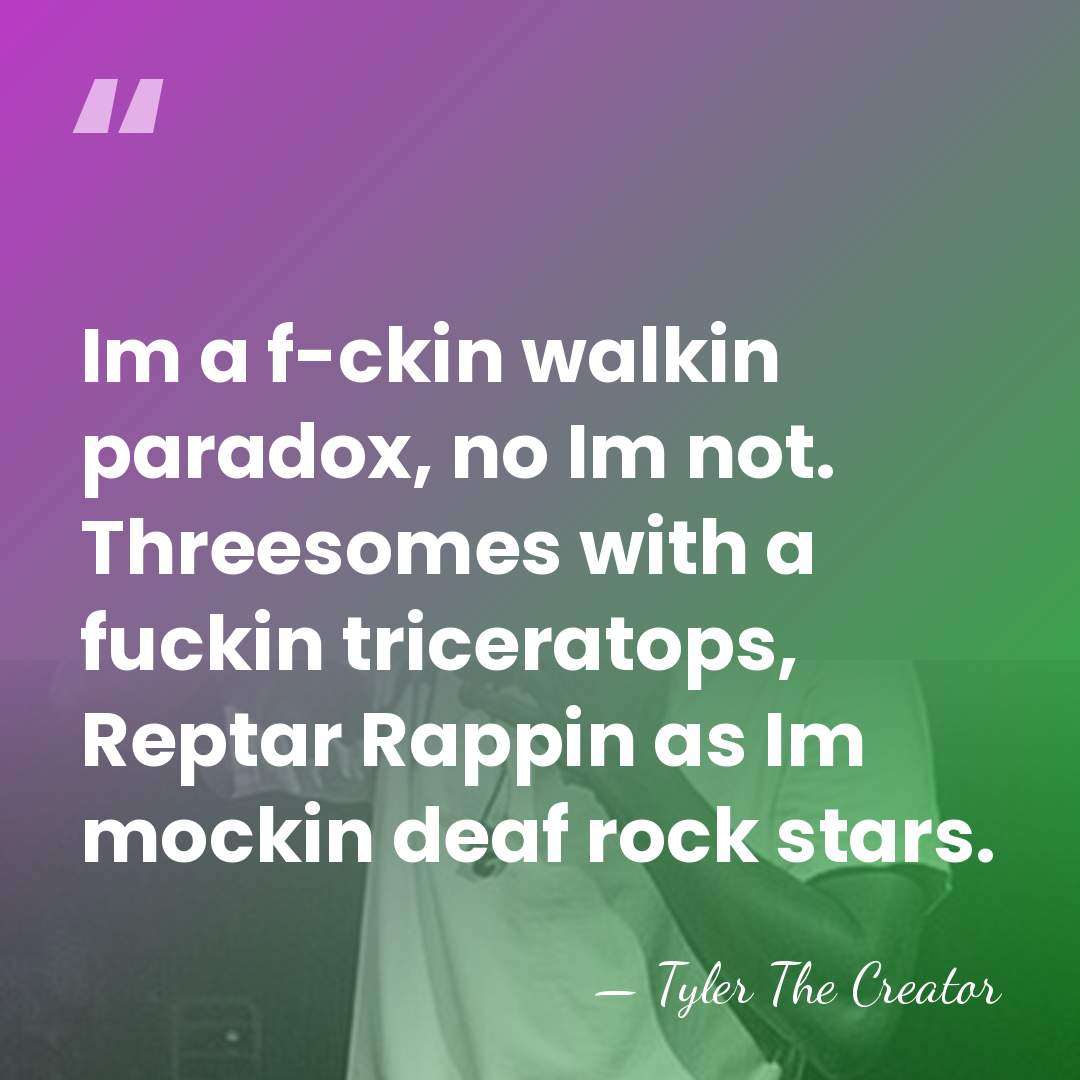 Im a f-ckin walkin paradox, no Im not. Threesomes with a fuckin&hellip; - Tyler The Creator