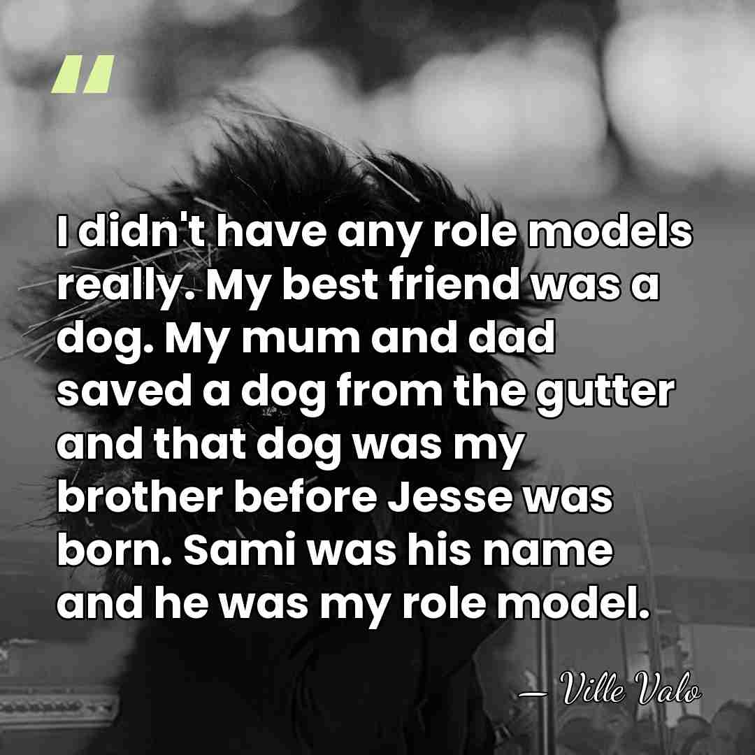 I didn't have any role models really. My best friend was a&hellip; - Ville Valo