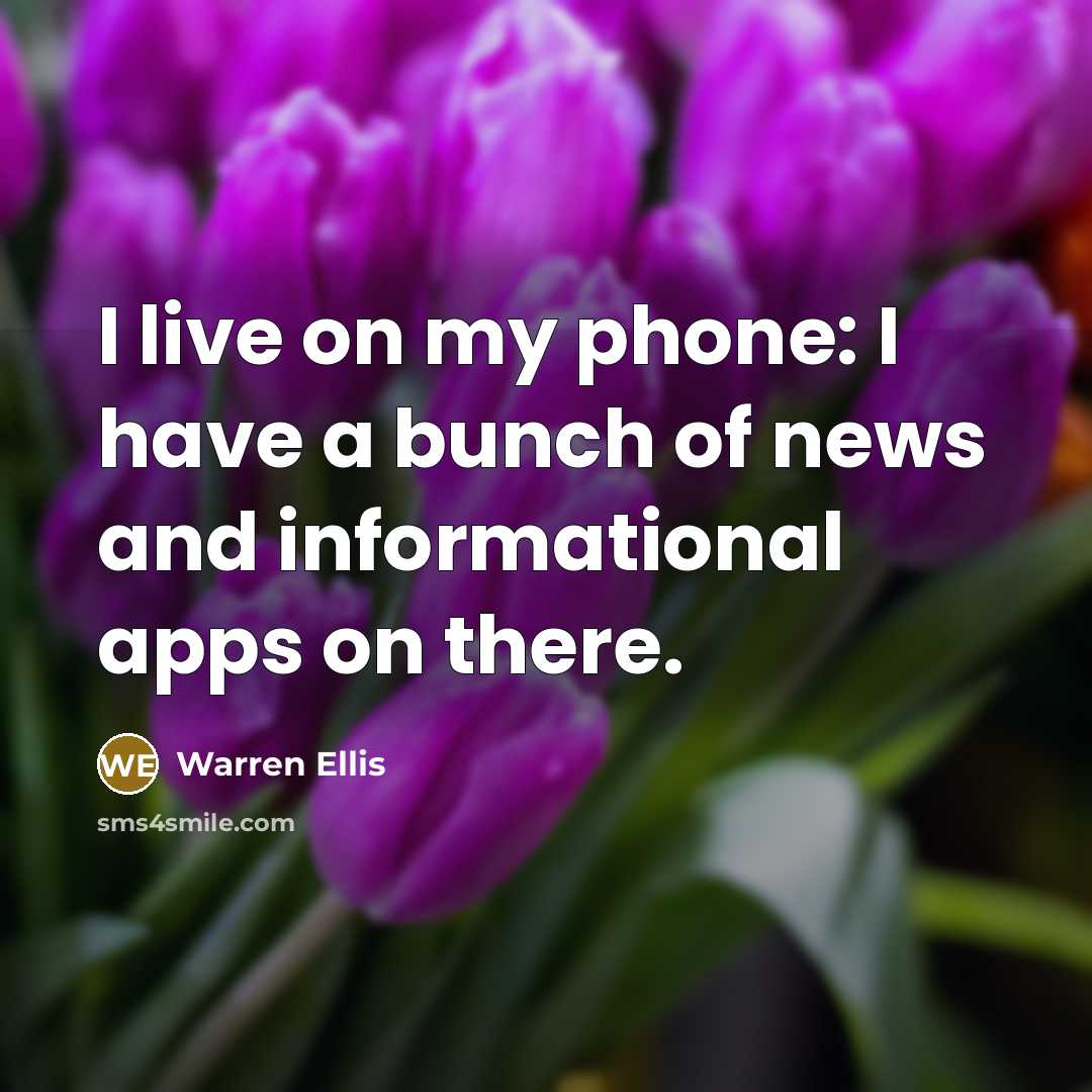 “I live on my phone: I have a bunch of…” quote by Warren Ellis