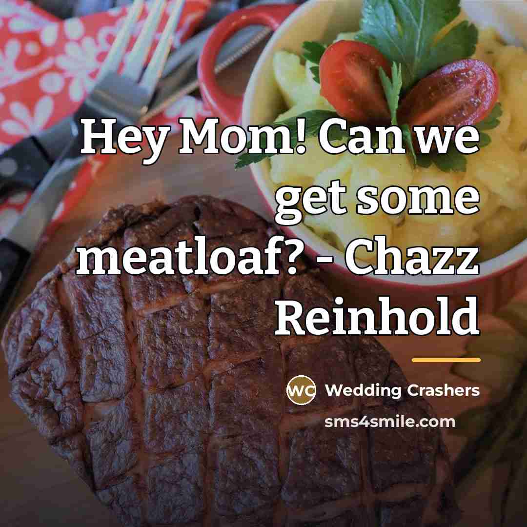 “Hey Mom! Can we get some meatloaf? - Chazz Reinhold…” quote by Wedding Crashers