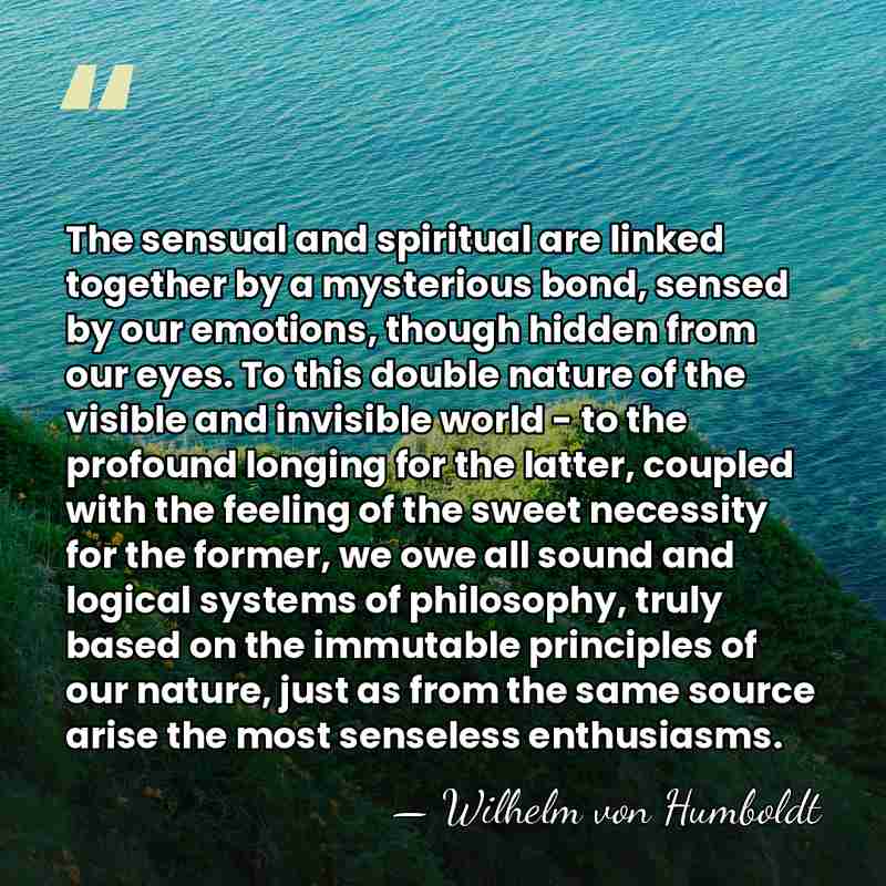 The sensual and spiritual are linked together by a mysterious bond, sensed&hellip; - Wilhelm von Humboldt