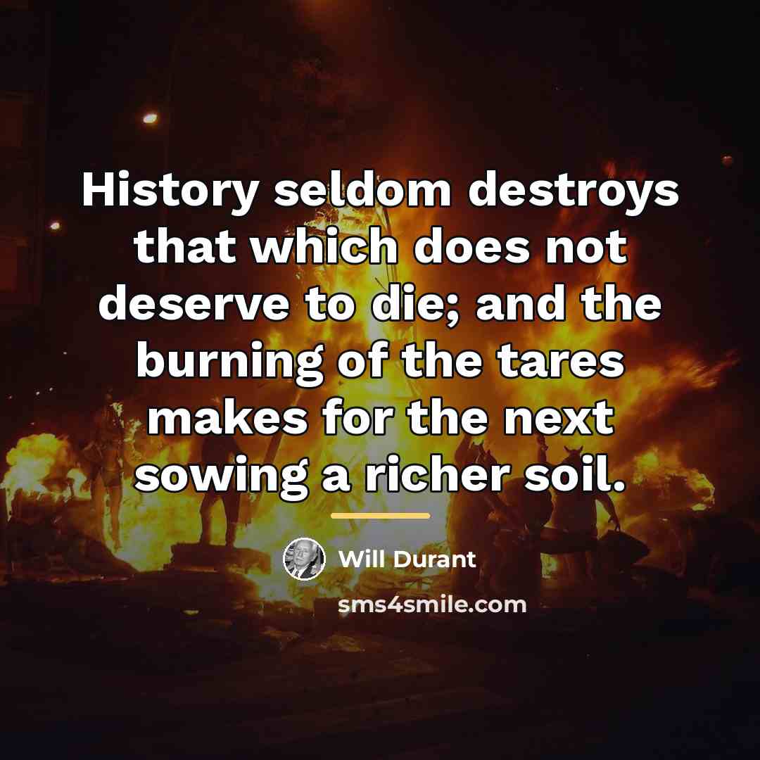 “History seldom destroys that which does not deserve to die;…” quote by Will Durant