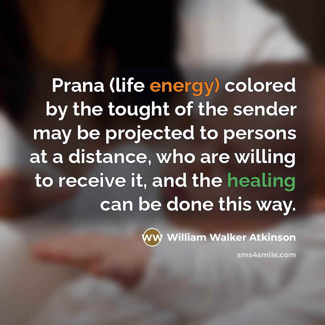 “Prana (life energy) colored by the tought of the sender…” quote by William Walker Atkinson