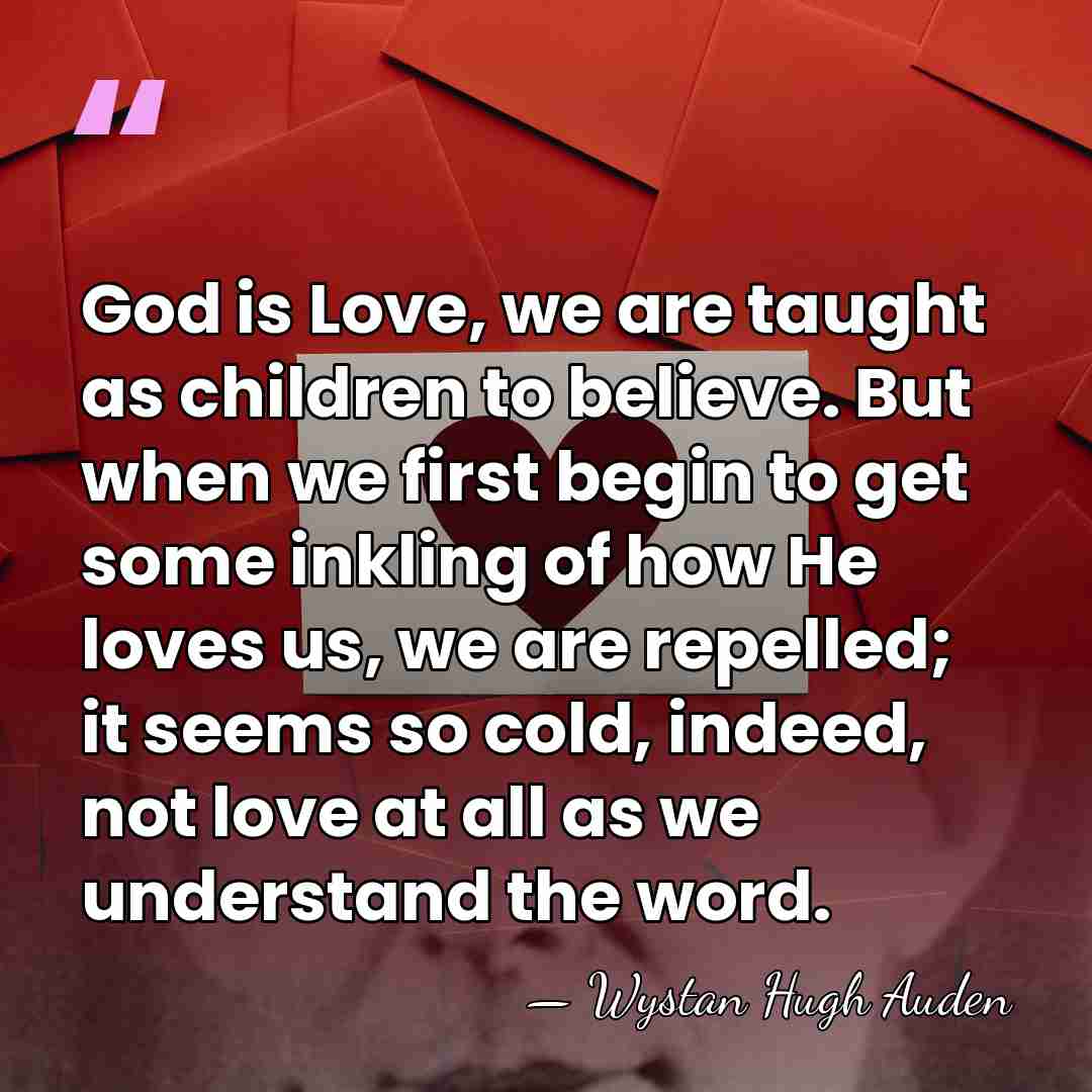 God is Love, we are taught as children to believe. But when&hellip; - Wystan Hugh Auden