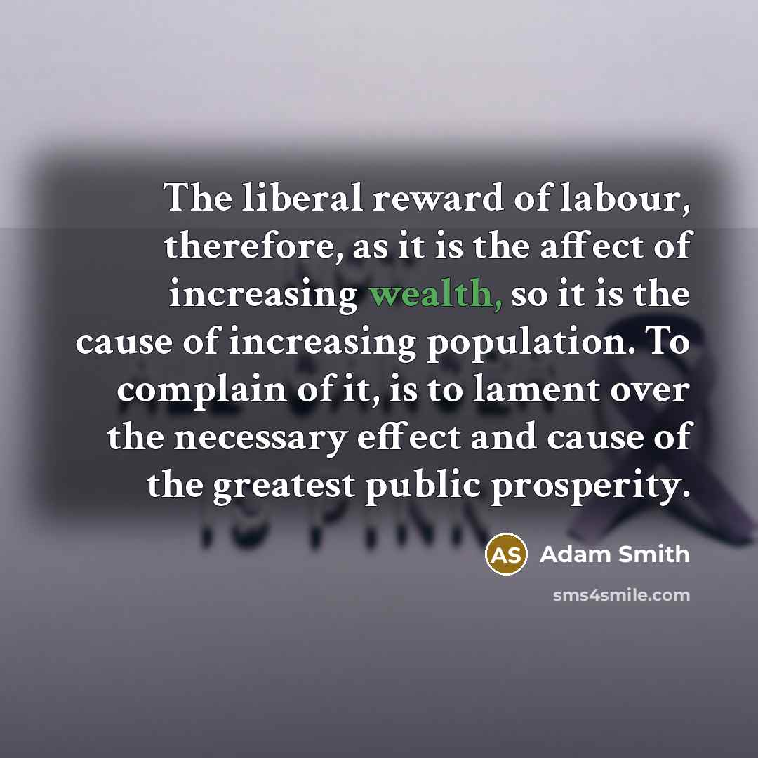 “The liberal reward of labour, therefore, as it is the…” quote by Adam Smith