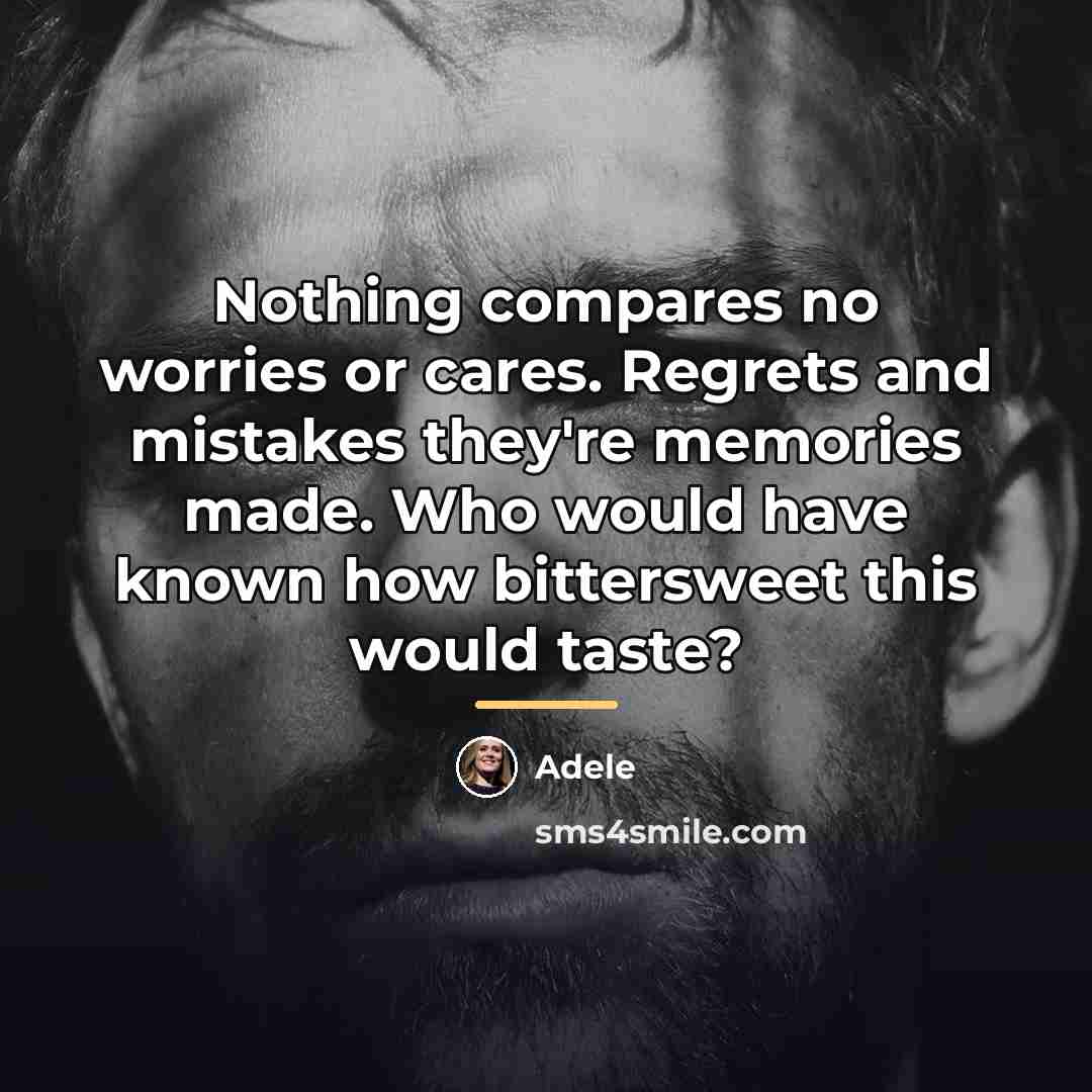 “Nothing compares no worries or cares. Regrets and mistakes they're…” quote by Adele