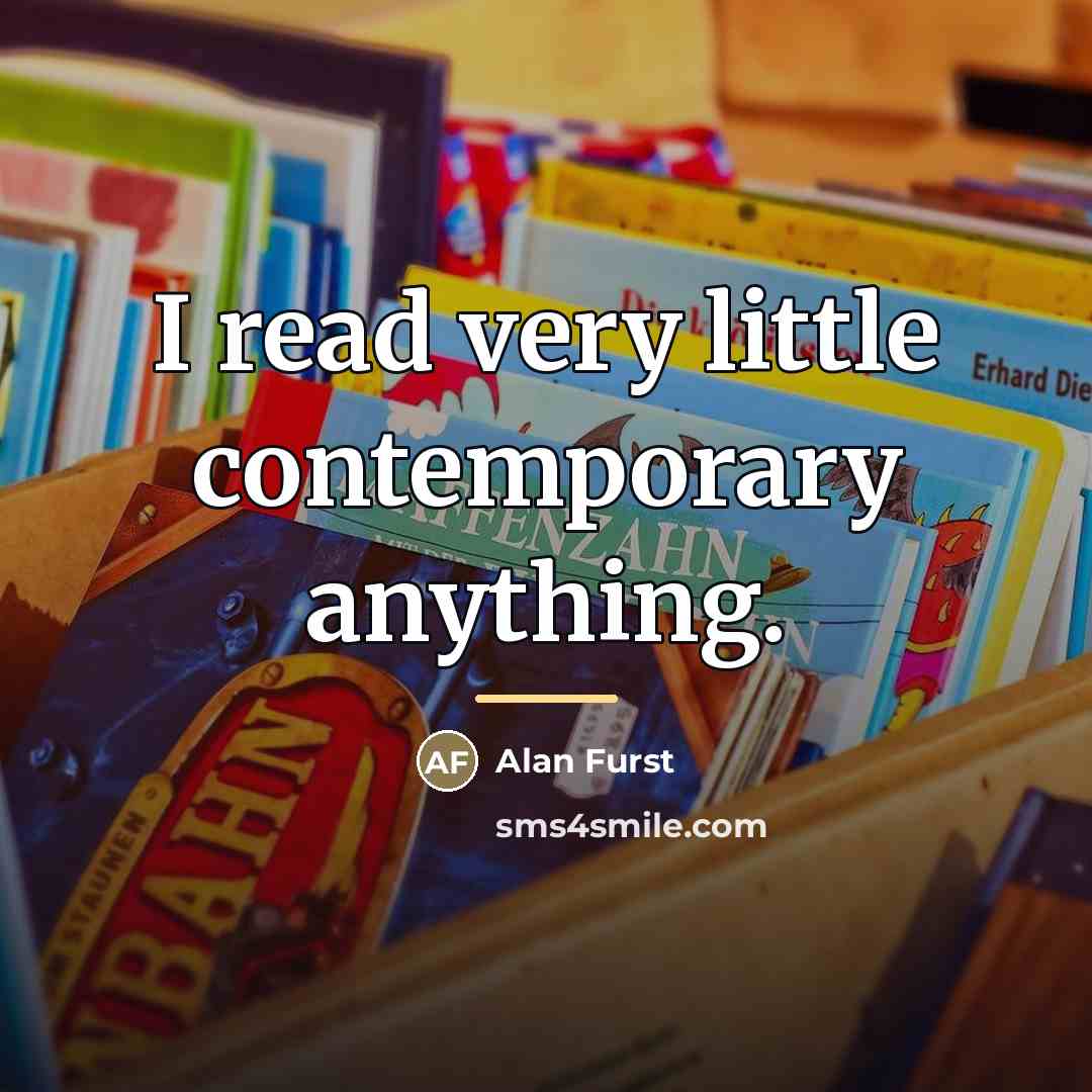 “I read very little contemporary anything.…” quote by Alan Furst