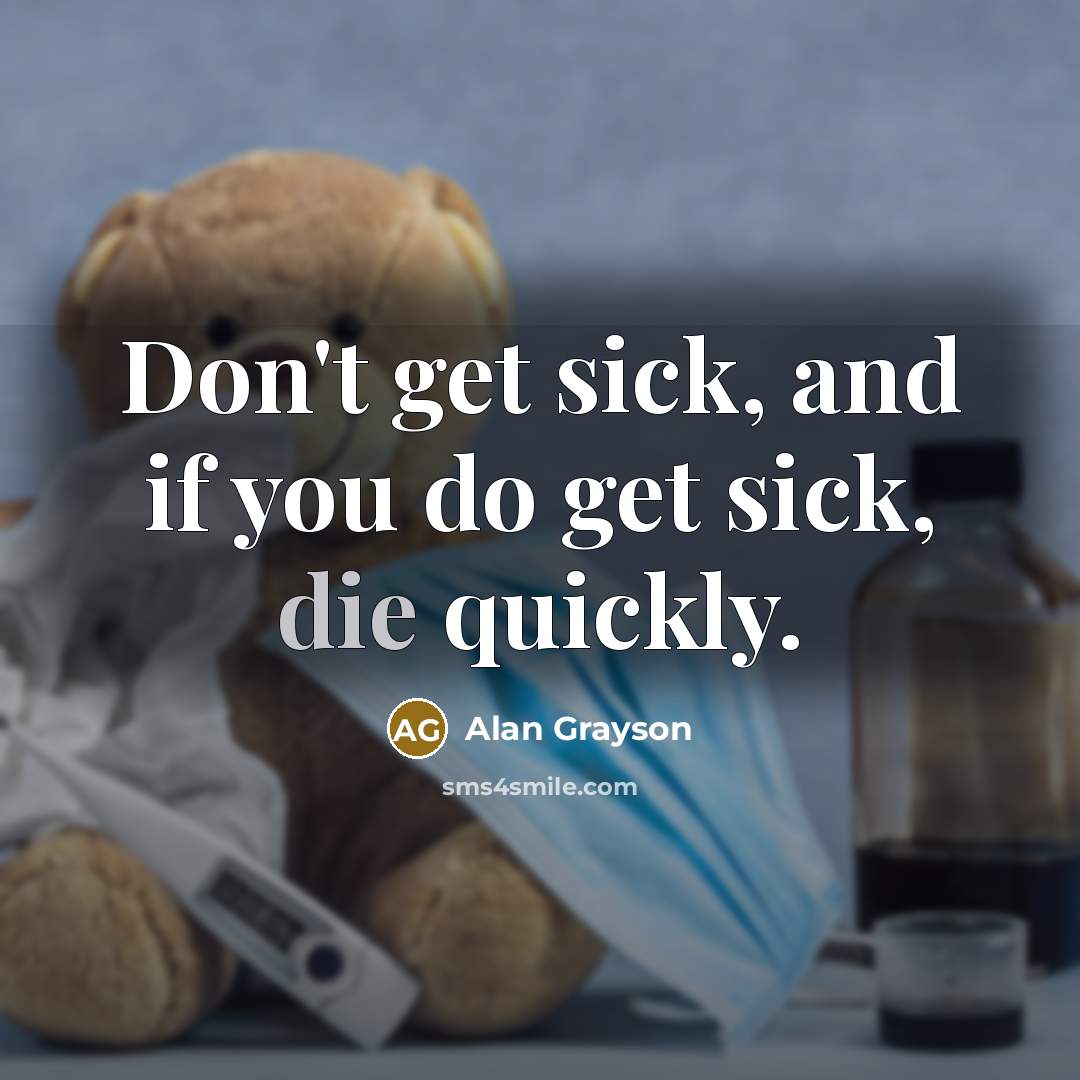 “Don't get sick, and if you do get sick, die…” quote by Alan Grayson