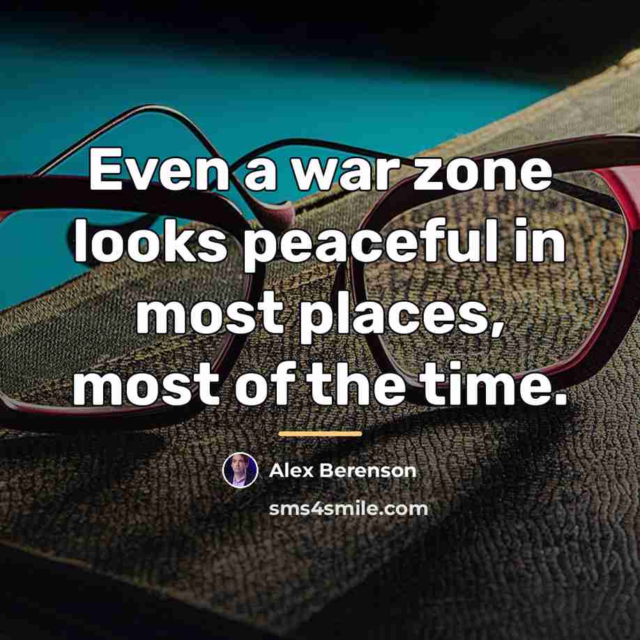 “Even a war zone looks peaceful in most places, most…” quote by Alex Berenson