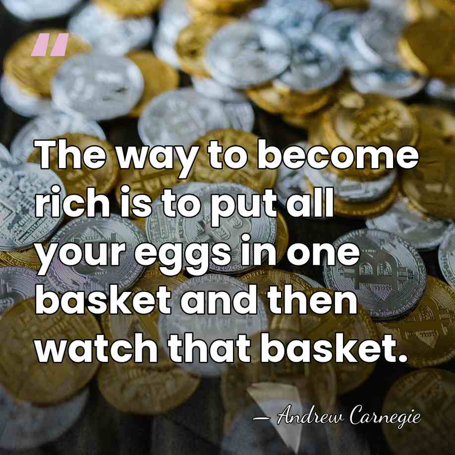 The way to become rich is to put all your eggs in&hellip; - Andrew Carnegie