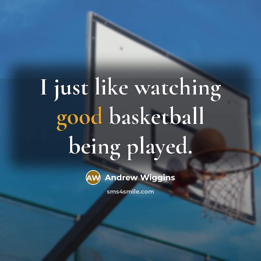 “I just like watching good basketball being played.…” quote by Andrew Wiggins