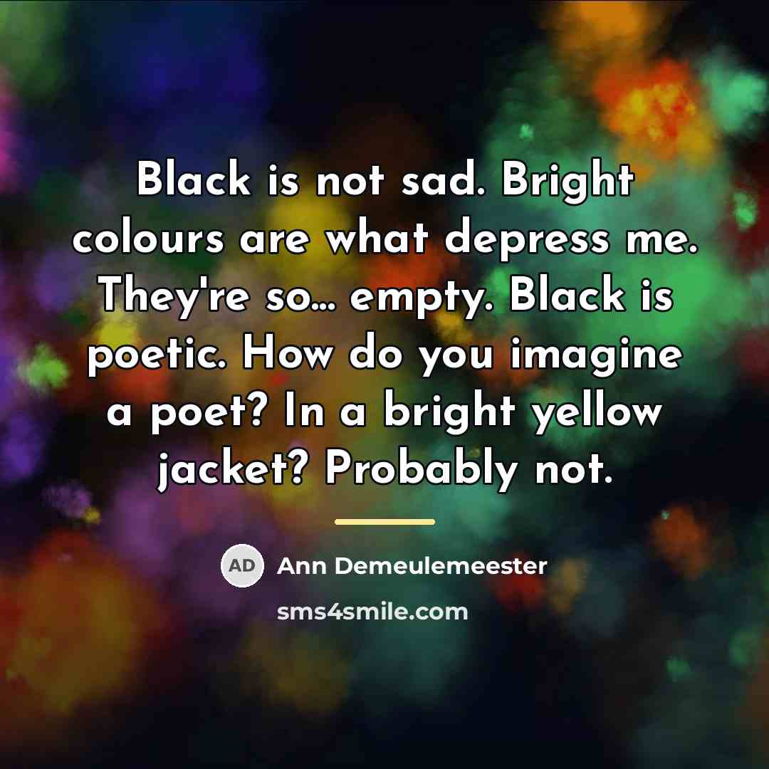 “Black is not sad. Bright colours are what depress me.…” quote by Ann Demeulemeester