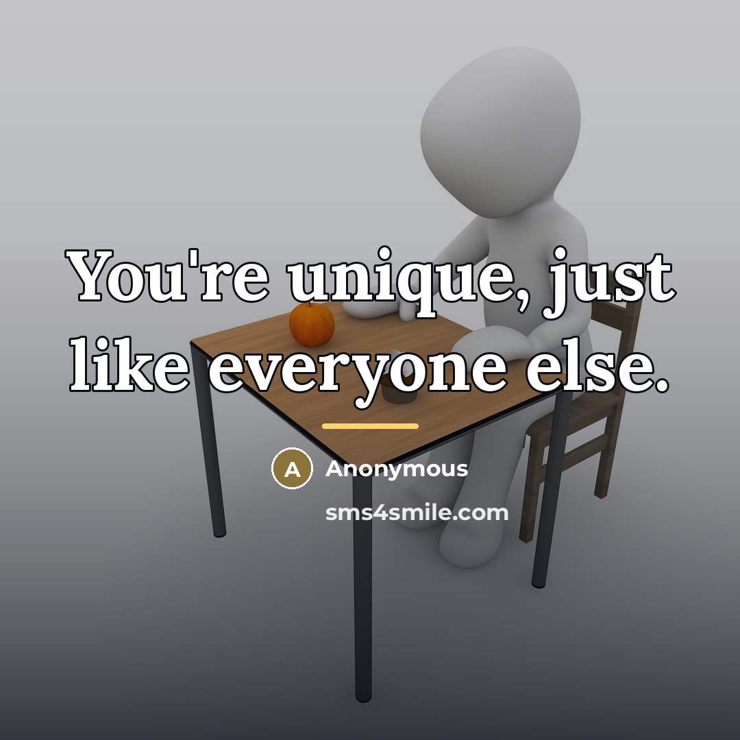 “You're unique, just like everyone else.…” quote by Anonymous