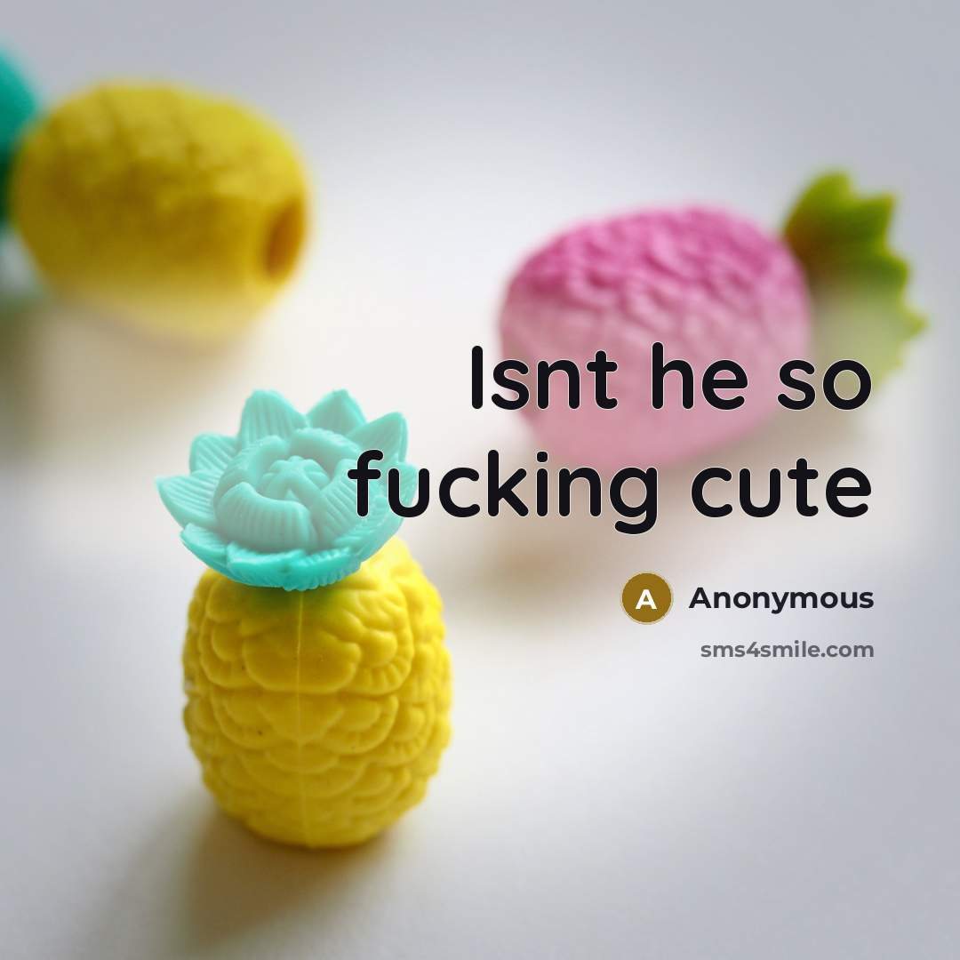 “Isnt he so fucking cute” quote by Anonymous
