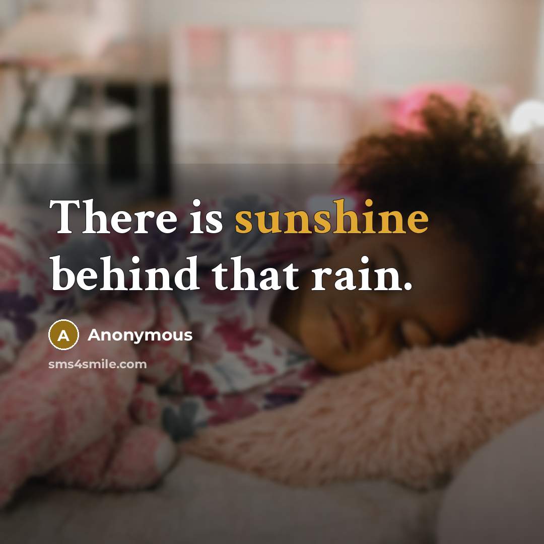 “There is sunshine behind that rain.” quote by Anonymous