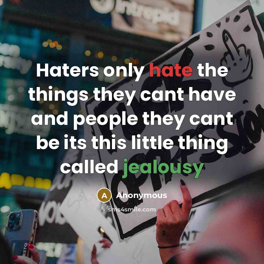 “Haters only hate the things they cant have and people they cant be its this little thing called jealousy” quote by Anonymous