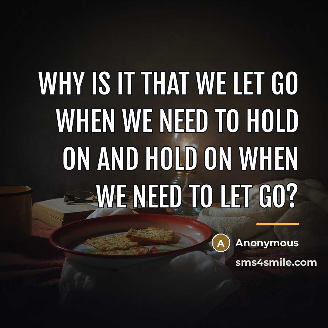 “Why is it that we let go when we need…” quote by Anonymous