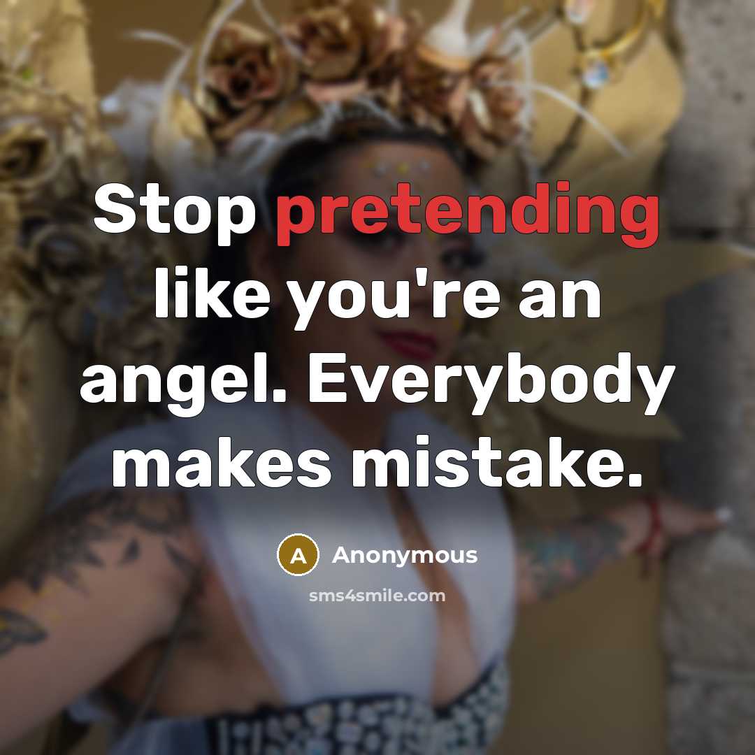 “Stop pretending like you're an angel. Everybody makes mistake.” quote by Anonymous