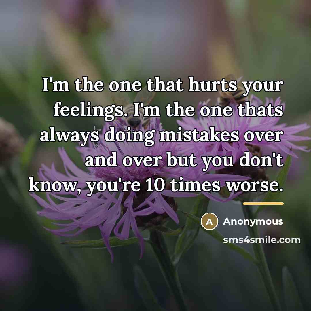 “I'm the one that hurts your feelings. I'm the one…” quote by Anonymous