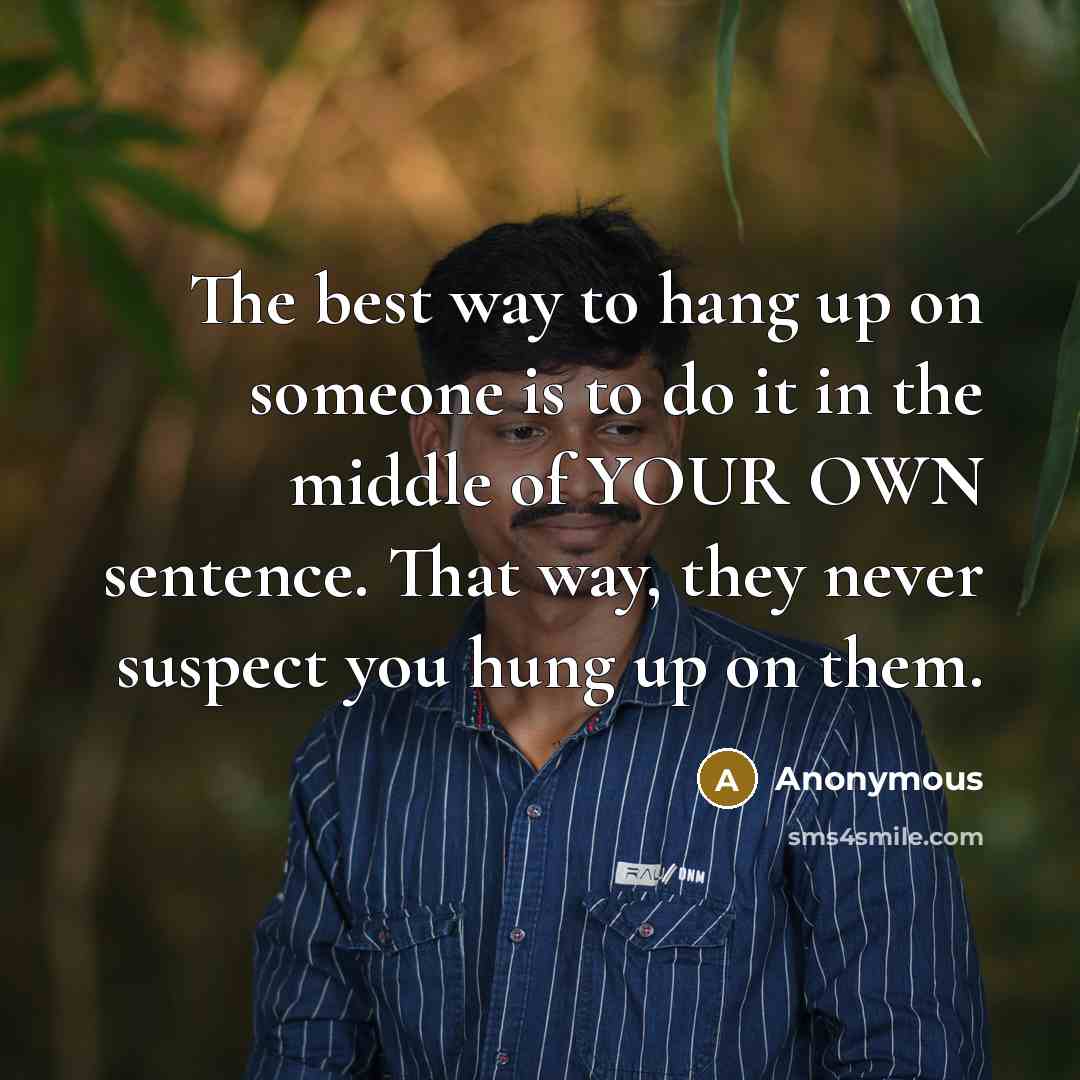 “The best way to hang up on someone is to…” quote by Anonymous