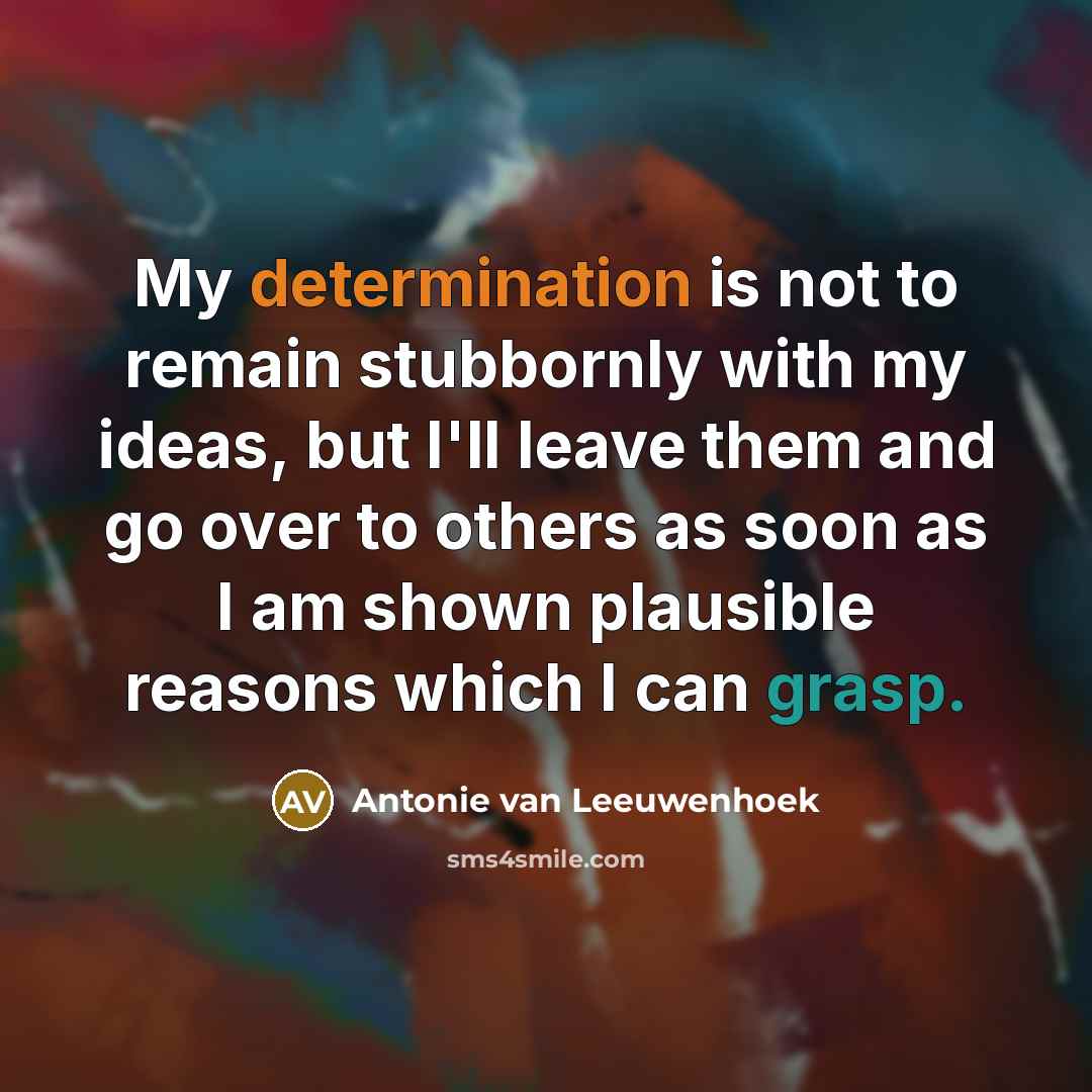“My determination is not to remain stubbornly with my ideas,…” quote by Antonie van Leeuwenhoek