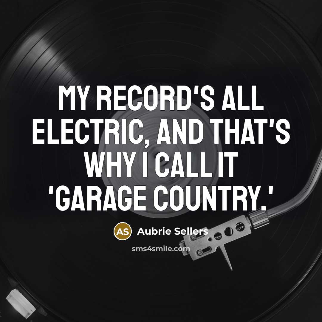 “My record's all electric, and that's why I call it…” quote by Aubrie Sellers