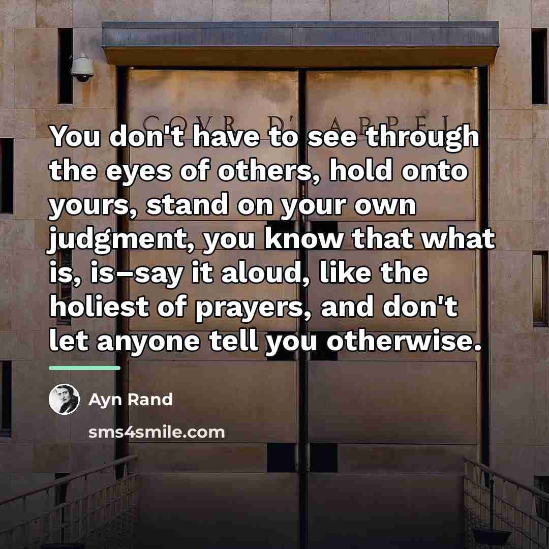 “You don't have to see through the eyes of others,…” quote by Ayn Rand