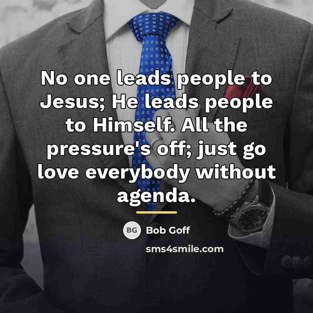 “No one leads people to Jesus; He leads people to…” quote by Bob Goff