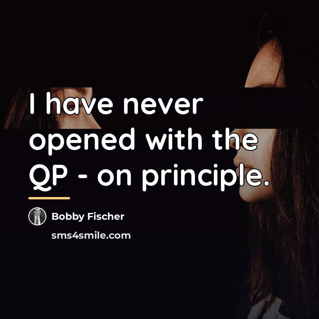 “I have never opened with the QP - on principle.…” quote by Bobby Fischer