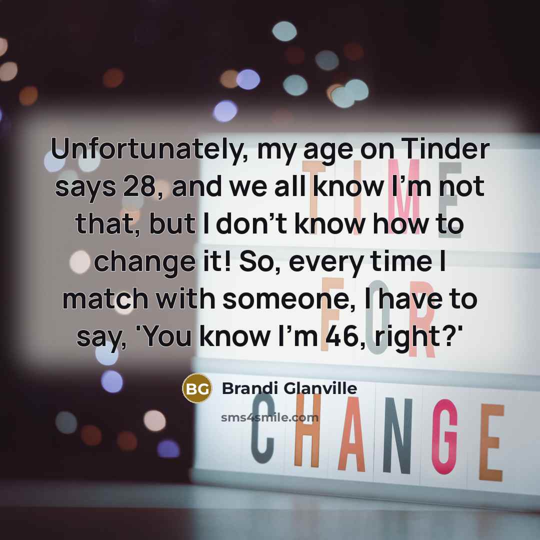“Unfortunately, my age on Tinder says 28, and we all…” quote by Brandi Glanville