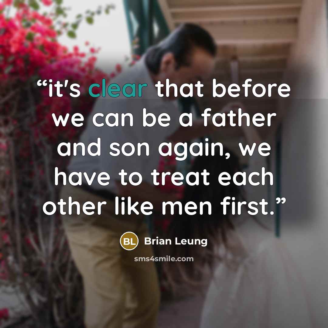 “it's clear that before we can be a father and son again, we have to treat each other like men first.” quote by Brian Leung