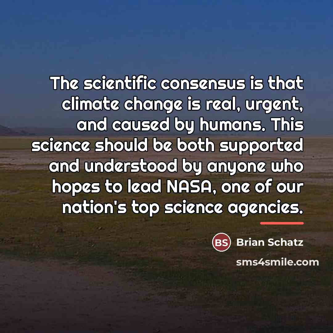 “The scientific consensus is that climate change is real, urgent,…” quote by Brian Schatz