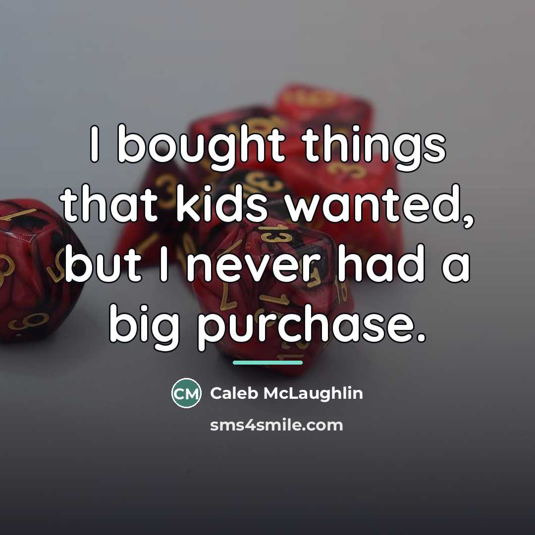 “I bought things that kids wanted, but I never had…” quote by Caleb McLaughlin